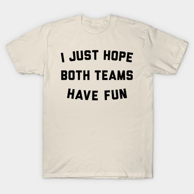 I Just Hope Both Teams Have Fun T-Shirt by Talkad